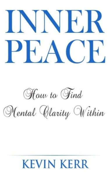 Inner Peace: How to Find Mental Clarity Within. (Love, Joy, Peace, Self Realization, Spirituality, Oneness, Allness)