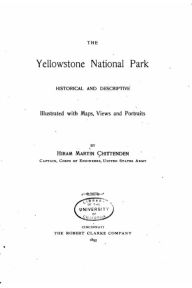 Title: The Yellowstone National Park - Historical and Descriptive, Author: Hiram Martin Chittenden