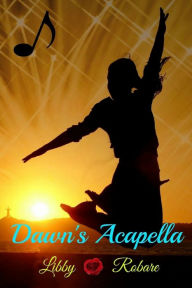 Title: Dawn's Acapella, Author: Libby Robare