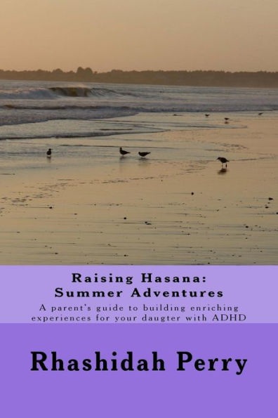 Raising Hasana: Summer Adventures: A parent's guide to building enriching activities for your daughter with ADHD