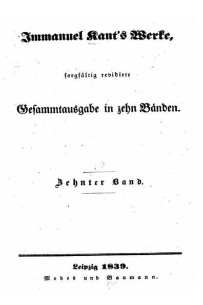 Immanuel Kant's Werke Sorgfaltig Revidirte Gesammtausgabe in Zehn Bï¿½nden