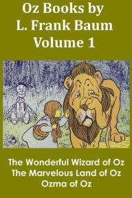 Title: Oz Books by L. Frank Baum, Volume 1: The Wonderful Wizard of Oz, The Marvelous Land of Oz, Ozma of Oz, Author: L. Frank Baum