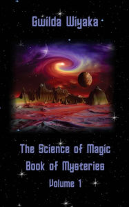 Title: The Science of Magic Book of Mysteries Volume 1, Author: Gwilda Wiyaka