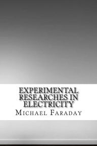 Title: Experimental Researches in Electricity, Author: Michael Faraday