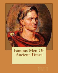 Title: Famous Men Of Ancient Times, Author: Samuel G Goodrich