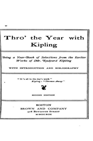 Thro' the Year with Kipling, Being a Year-Book of Selections from the Earlier Works of Mr. Rudyard Kipling, with Introduction and Bibliography