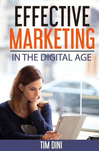 Effective Marketing In The Digital Age: How to Use Modern Marketing Methods to Create and Maintain an Ongoing Conversation With Your Customers and Community
