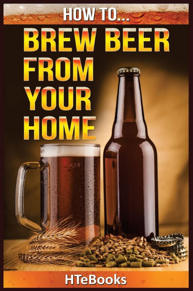 How To Brew Beer From Your Home: Quick Start Guide