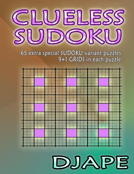Clueless Sudoku: 65 extra special sudoku variant puzzles