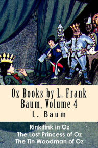 Title: Oz Books by L. Frank Baum, Volume 4: Rinkitink in Oz, The Lost Princess of Oz, The Tin Woodman of Oz, Author: L. Frank Baum