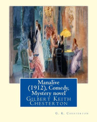 Title: Manalive (1912), by G. K. Chesterton Comedy, Mystery novel: Gilbert Keith Chesterton, Author: G. K. Chesterton