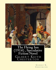 Title: The Flying Inn (1914), By Gilbert K. Chesterton ( Speculative Fiction Novel ): Gilbert Keith Chesterton, Author: G. K. Chesterton