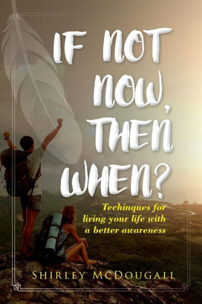 If not now, then when?: Techniques for Living your Life with a Better Awareness