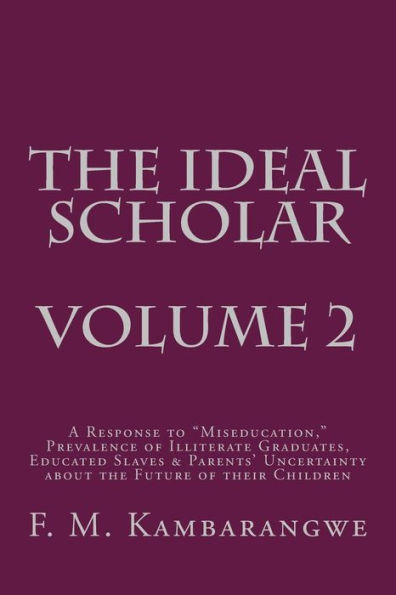 THE IDEAL SCHOLAR Volume 2: A Response to "Miseducation," Prevalence of Illiterate Graduates, Educated Slaves & Parents' Uncertainty about the Future of their Children