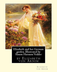 Title: Elizabeth and her German garden. Illustrated by Simon Harmon Vedder: by Elizabeth von Arnim and Simon Harmon Vedder (1866-1937), Professions: Painter; Sculptor; Illustrator, Author: Simon Harmon Vedder