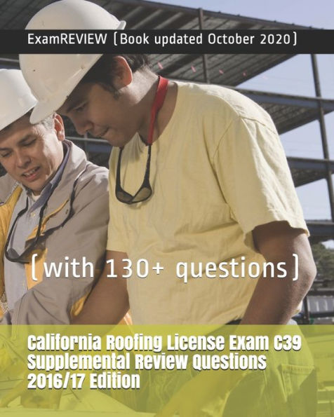 California Roofing License Exam C39 Supplemental Review Questions 2016/17 Edition: (with 130+ questions)