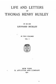 Title: Life and Letters of Thomas Henry Huxley, Author: Thomas Henry Huxley