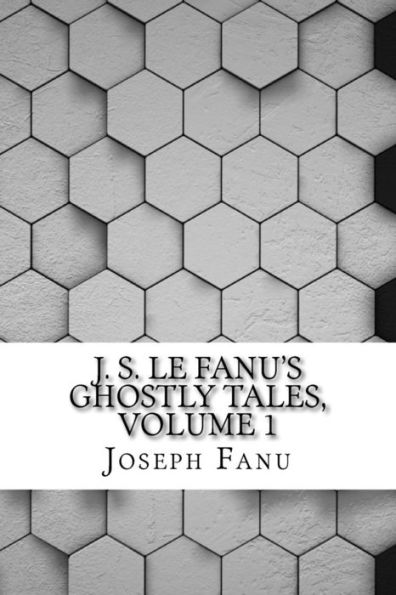 J. S. Le Fanu's Ghostly Tales, Volume 1