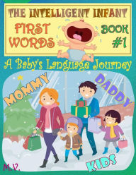 Title: The Intelligent Infant First Words - Book #1: A baby's language journey. Bring infinite joy to your child early learning. The toddler's odyssey from babbling to talking., Author: Mauricio Vergara