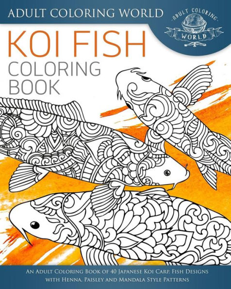 Koi Fish Coloring Book: An Adult Coloring Book of 40 Japanese Koi Carp, Fish Designs with Henna, Paisley and Mandala Style Patterns
