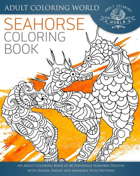 Seahorse Coloring Book: An Adult Coloring Book of 40 Zentangle Seahorse Designs with Henna, Paisley and Mandala Style Patterns