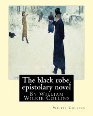 Title: The black robe, By Wilkie Collins ( epistolary novel ): William Wilkie Collins, Author: Wilkie Collins