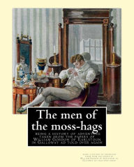 Title: The men of the moss-hags: being a history of adventure taken from the: papers of William Gordon of Earlstoun in Galloway ad told over again, By S. R. Crockett, Author: S. R. Crockett