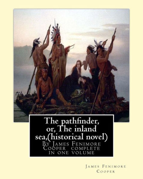 The pathfinder, or, The inland sea, By James Fenimore Cooper (historical novel): complete in one volume