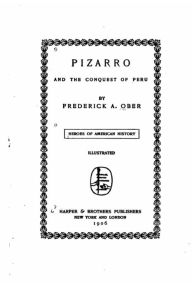 Title: Pizarro and the Conquest of Peru, Author: Frederick Albion Ober