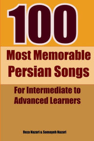 Title: 100 Most Memorable Persian Songs: For Intermediate to Advanced Persian Learners, Author: Reza Nazari