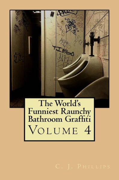 The World's Funniest Raunchy Bathroom Graffiti: Volume 4