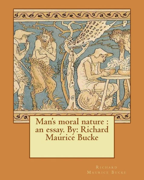 Man's moral nature: an essay. By: Richard Maurice Bucke