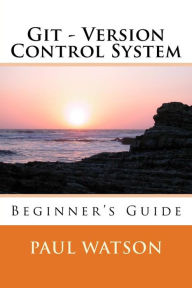 Title: Git - Version Control System: Beginner's Guide, Author: Paul Watson