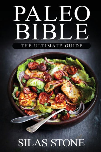 Paleo Bible: The Ultimate Guide: with The Top 150+ Paleo Diet Recipes & 1 FULL Month Meal Plan for Boosting Energy, Healthy Weight Loss & Vibrant Living