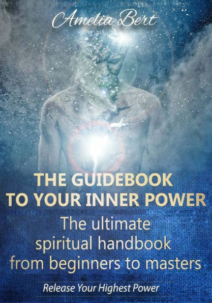 The Guidebook to your Inner Power: The ultimate spiritual handbook for beginners to masters