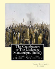 Title: The Chainbearer; or The Littlepage Manuscripts, By J. Fenimore Cooper A NOVEL: ( complete in one volume ) New edition, Author: James Fenimore Cooper