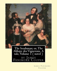 Title: The headsman; or, The Abbaye des Vignerons. A tale, Volume 1 ( novel ): by James Fenimore Cooper, Author: James Fenimore Cooper