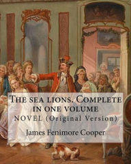 Title: The sea lions. Complete in one volume NOVEL (Original Version): By: James Fenimore Cooper, Author: James Fenimore Cooper