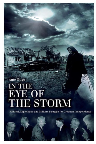 In the Eye of the Storm: Political, Diplomatic and Military Struggle for Croatian Independence
