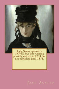 Title: Lady Susan. epistolary NOVEL By: Jane Austen, ( possibly written in 1794 but not published until 1871., Author: Jane Austen