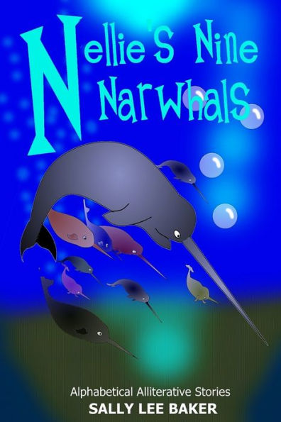 Nellie's Nine Narwhals: A fun read aloud illustrated tongue twisting tale brought to you by the letter "N".