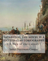 Title: Satanstoe, The novel is a fictional autobiography ( A Tale of the Colony ): by James Fenimore Cooper, Author: James Fenimore Cooper
