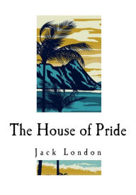 Title: The House of Pride: And Other Tales of Hawaii, Author: Jack London