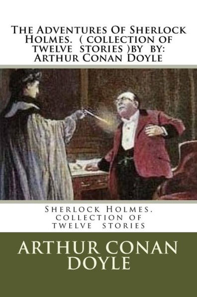 The Adventures of Sherlock Holmes. ( collection twelve stories ) by: Arthur Conan Doyle