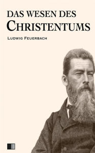Title: Das Wesen des Christentums, Author: Ludwig Feuerbach