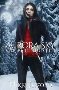Title: True North (Aurora Sky: Vampire Hunter, Vol. 6), Author: Nikki Jefford