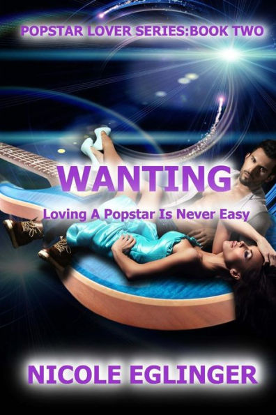 Wanting: Popstar Lover Series #2: Popstar Lover Series