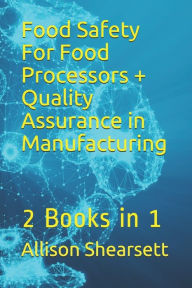 Title: Food Safety For Food Processors + Quality Assurance in Manufacturing: 2 Books in 1, Author: Louis Bevoc