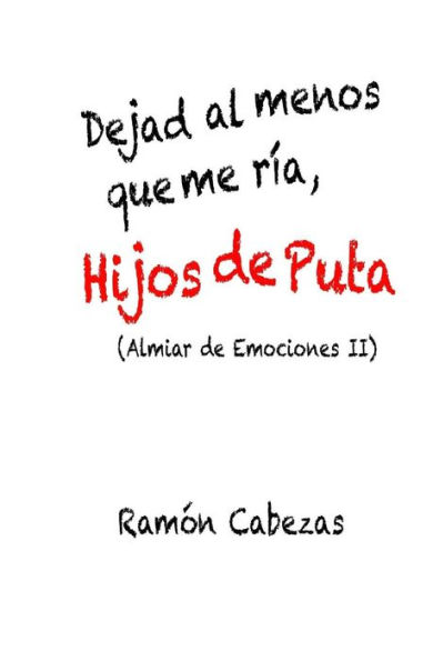 Dejad al menos que me ria, hijos de puta: (Almiar de Emociones II)