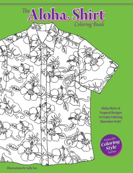 The Aloha Shirt Coloring Book: Aloha Shirts & Tropical Designs to Enjoy Coloring Hawaiian Style!